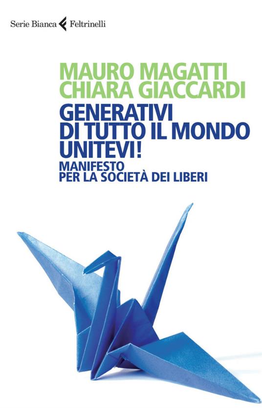 Generativi di tutto il mondo, unitevi! Manifesto per la società dei liberi - Chiara Giaccardi,Mauro Magatti - ebook