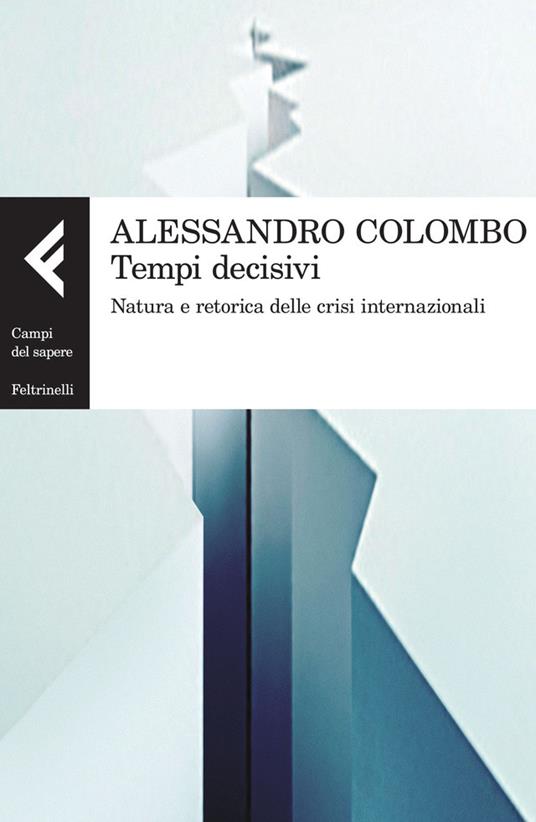 Tempi decisivi. Natura e retorica delle crisi internazionali - Alessandro Colombo - ebook