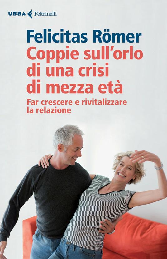 Coppie sull'orlo di una crisi di mezza età. Far crescere e rivitalizzare la relazione - Felicitas Römer,Roberta Zuppet - ebook