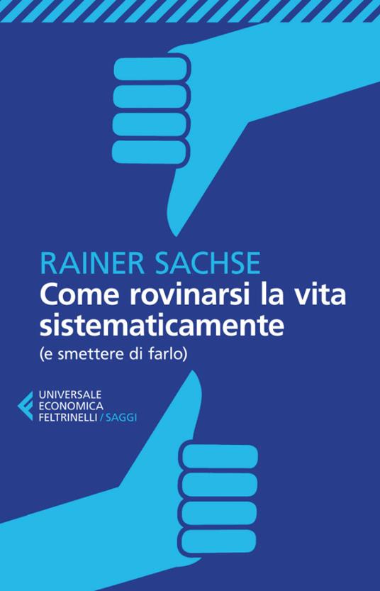 Come rovinarsi la vita sistematicamente (e smettere di farlo) - Rainer Sachse,Iolanda Bove - ebook