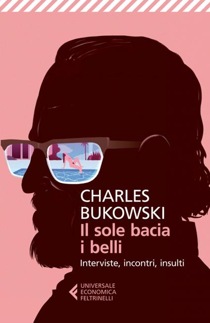 Il sole bacia i belli. Interviste, incontri, insulti - Charles Bukowski,David Stephen Calonne,Simona Viciani - ebook