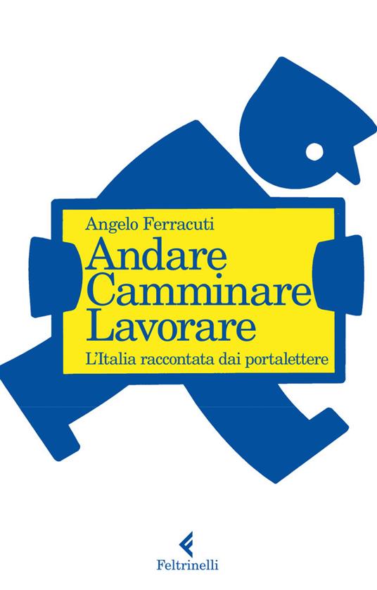 Andare, camminare, lavorare. L'Italia raccontata dai portalettere - Angelo Ferracuti - ebook