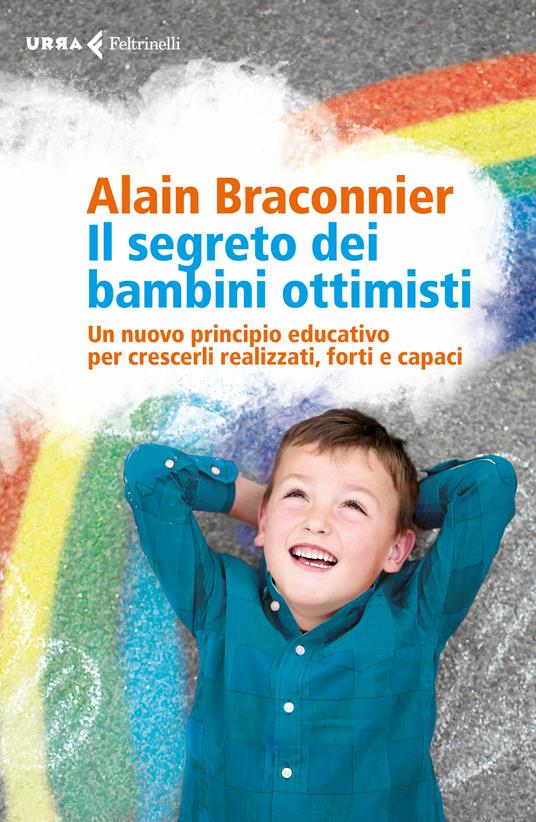 Il segreto dei bambini ottimisti. Un nuovo principio educativo per crescerli realizzati, forti e capaci - Alain Braconnier,Paolo Poli - ebook