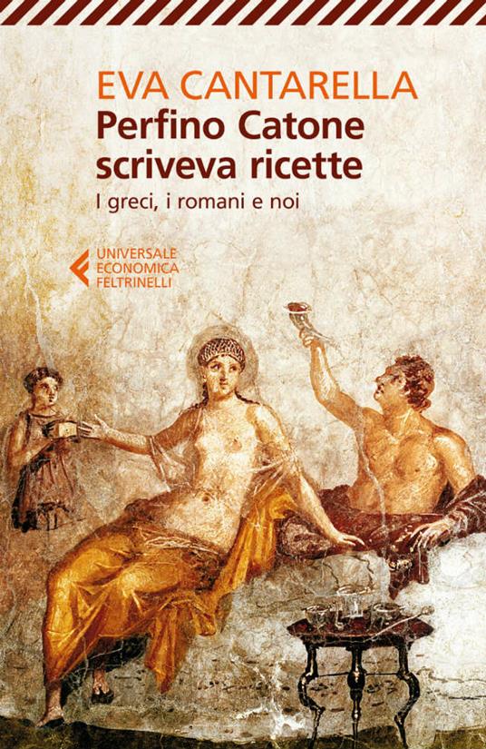 Perfino Catone scriveva ricette. I greci, i romani e noi - Eva Cantarella - ebook