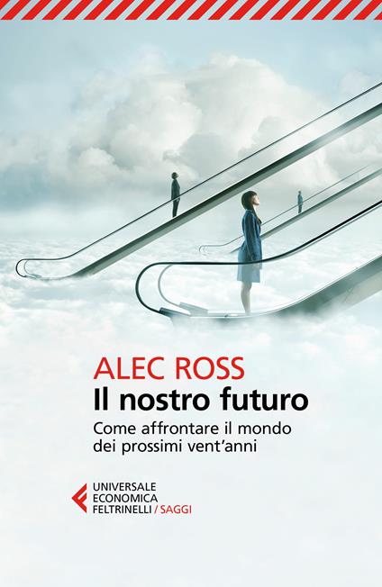 Il nostro futuro. Come affrontare il mondo dei prossimi vent'anni - Alec Ross,Bruno Amato - ebook