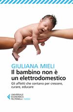 Il bambino non è un elettrodomestico. Gli affetti che contano per crescere, curare, educare