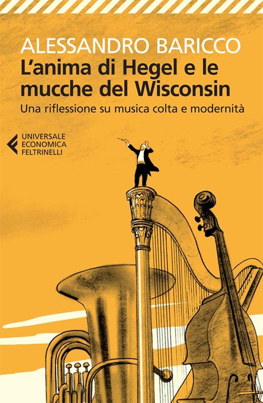 L' anima di Hegel e le mucche del Wisconsin. Una riflessione su musica colta e modernità - Alessandro Baricco - ebook