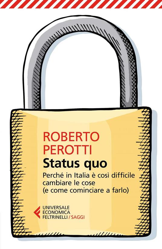 Status quo. Perché in Italia è così difficile cambiare le cose (e come cominciare a farlo) - Roberto Perotti - ebook