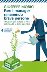 Fare i manager rimanendo brave persone. Istruzioni per evitare la fine del mondo (e delle aziende)