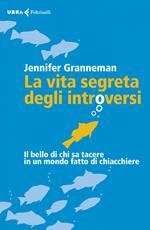 La vita segreta degli introversi. Il bello di chi sa tacere in un mondo fatto di chiacchiere