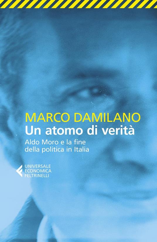 Un atomo di verità. Aldo Moro e la fine della politica in Italia - Marco Damilano - ebook