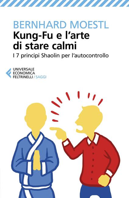 Kung-fu e l'arte di stare calmi. I 7 principi Shaolin per l'autocontrollo - Bernhard Moestl,Leonella Basiglini - ebook