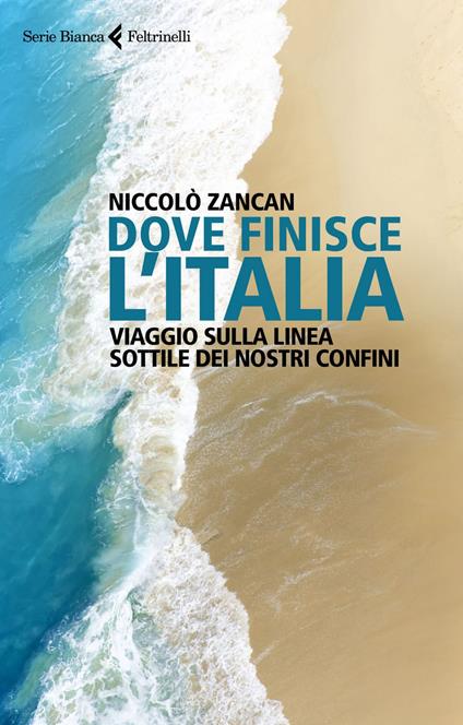 Dove finisce l'Italia. Viaggio sulla linea sottile dei nostri confini - Niccolò Zancan - ebook