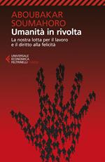 Umanità in rivolta. La nostra lotta per il lavoro e il diritto alla felicità