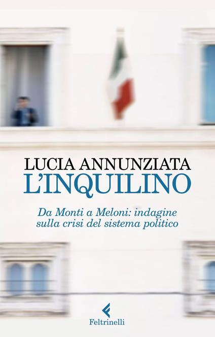 L' inquilino. Da Monti a Meloni: indagine sulla crisi del sistema politico - Lucia Annunziata - ebook
