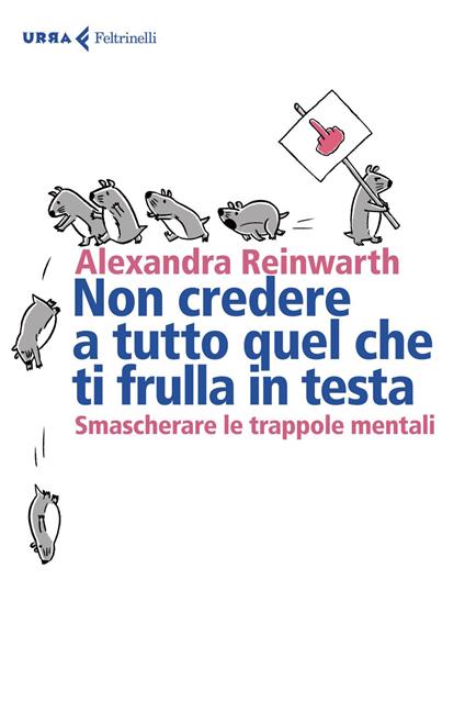 Non credere a tutto quello che ti frulla in testa. Smascherare le trappole mentali - Alexandra Reinwarth,Cristina Malimpensa - ebook