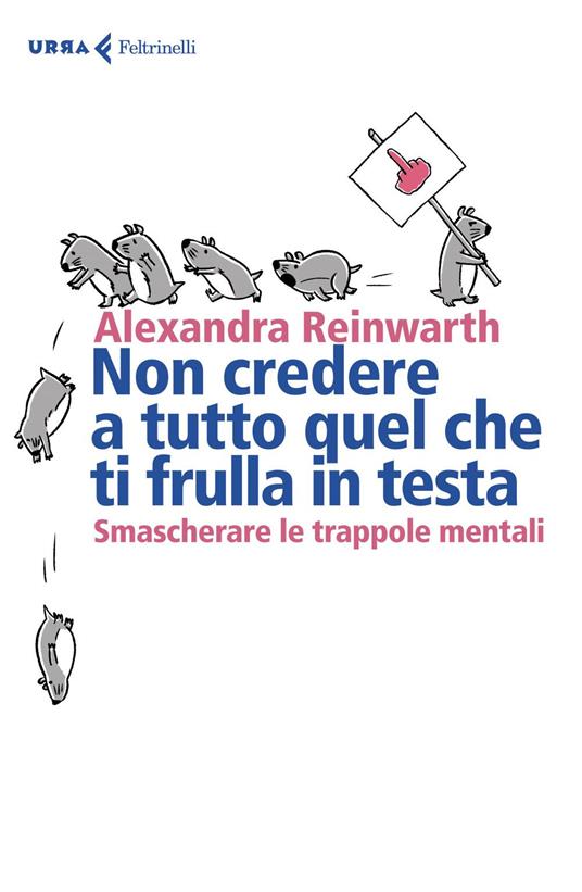 Non credere a tutto quello che ti frulla in testa. Smascherare le trappole mentali - Alexandra Reinwarth,Cristina Malimpensa - ebook