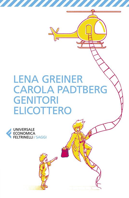 Genitori elicottero. Come stiamo rovinando la vita dei nostri figli - Lena Greiner,Carola Padtberg,Cristina Malimpensa - ebook