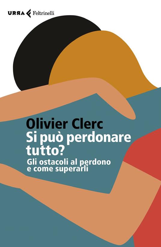 Si può perdonare tutto? Gli ostacoli al perdono e come superarli - Olivier Clerc,Patrizia Ceola - ebook