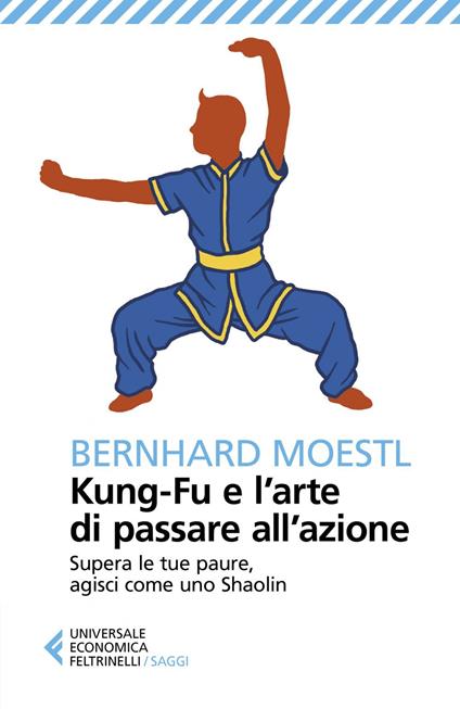 Kung-fu e l'arte di passare all'azione. Supera le tue paure, agisci come uno Shaolin - Bernhard Moestl,Leonella Basiglini - ebook