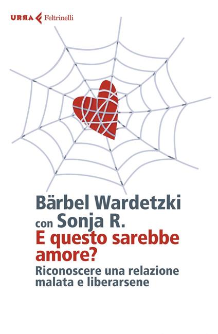 E questo sarebbe amore? Riconoscere una relazione malata e liberarsene - Sonia R.,Bärbel Wardetzki,Cristina Malimpensa - ebook
