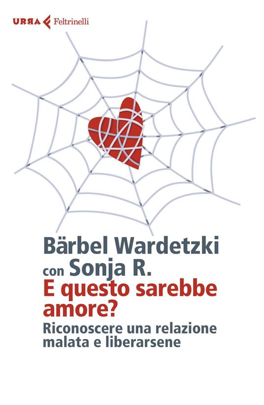 E questo sarebbe amore? Riconoscere una relazione malata e liberarsene - Sonia R.,Bärbel Wardetzki,Cristina Malimpensa - ebook