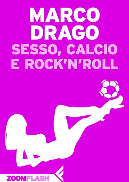 Sesso, calcio e rock'n'roll - Marco Drago - ebook