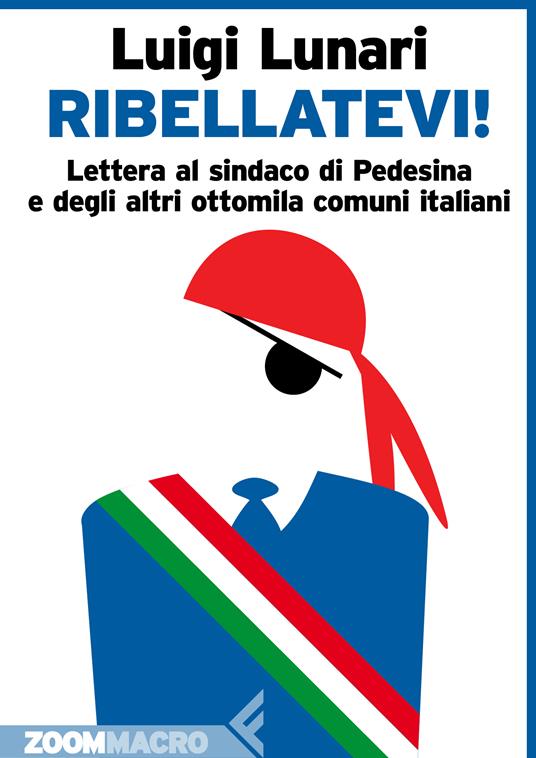 Ribellatevi! Lettera al sindaco di Pedesina e degli altri ottomila comuni d'Italia - Luigi Lunari - ebook