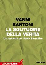 La solitudine della verità. Un racconto per Paolo Borsellino