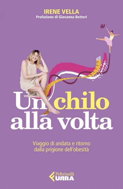 Un chilo alla volta. Viaggio di andata e ritorno dalla prigione dell'obesità - Irene Vella,Carmelo Garofalo - ebook