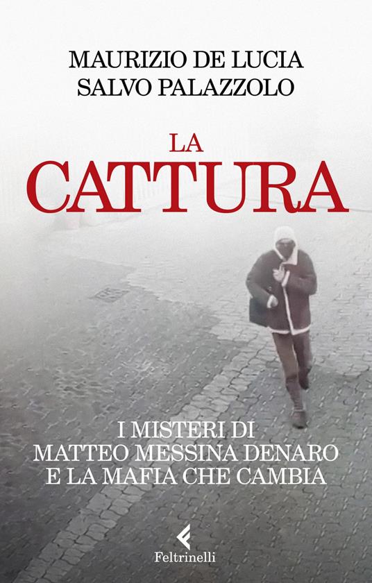 La cattura. I misteri di Matteo Messina Denaro e la mafia che cambia - Maurizio de Lucia,Salvo Palazzolo - ebook
