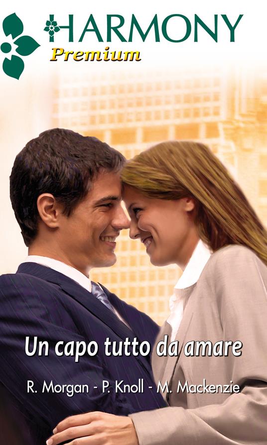 Un capo tutto da amare - Patricia Knoll,Myrna Mackenzie,Raye Morgan - ebook