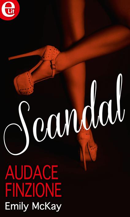 Audace finzione. Scandal. Vol. 6 - Emily McKay - ebook