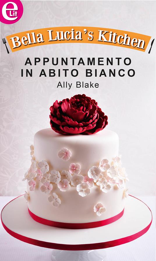 Appuntamento in abito bianco. Bella Lucia's kitchen. Vol. 4 - Ally Blake - ebook