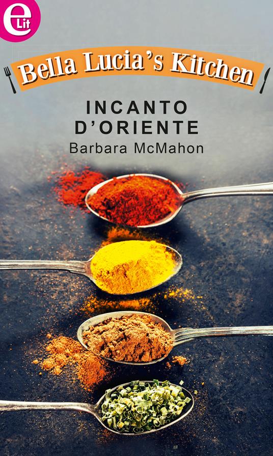 Incanto d'Oriente. Bella Lucia's kitchen. Vol. 7 - Barbara McMahon - ebook