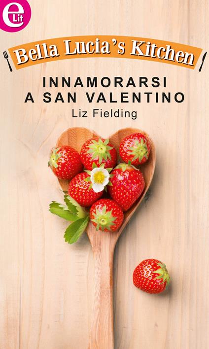 Innamorarsi a San Valentino. Bella Lucia's kitchen. Vol. 8 - Liz Fielding - ebook