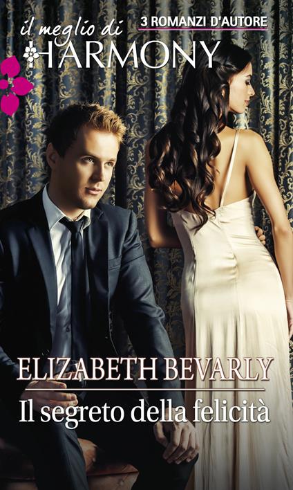 Il segreto della felicità: Ipnotica sensazione-Finzione milionaria-Sensuale segreto - Elizabeth Bevarly - ebook