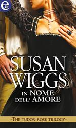 In nome dell'amore. The Tudor rose trilogy. Vol. 2