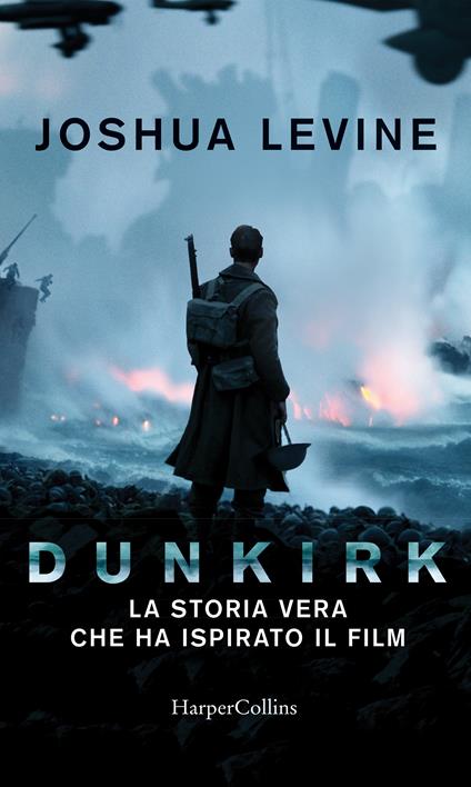 Dunkirk: la storia vera che ha ispirato il film - Joshua Levine,Linda Martini - ebook