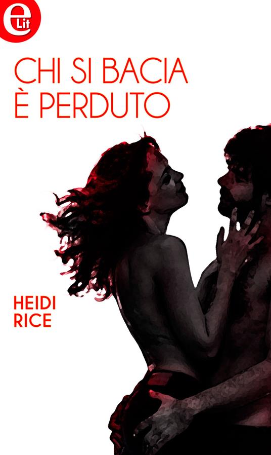Chi si bacia è perduto - Heidi Rice - ebook