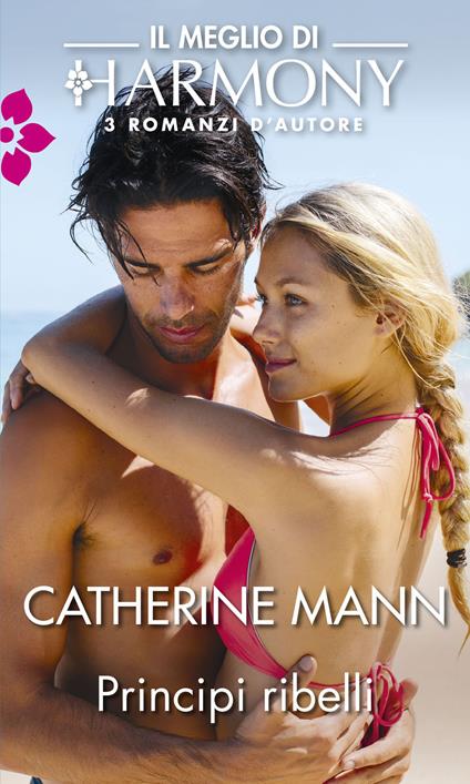 Principi ribelli: Patto con il principe-Contratto regale-L'onore di un principe - Catherine Mann - ebook