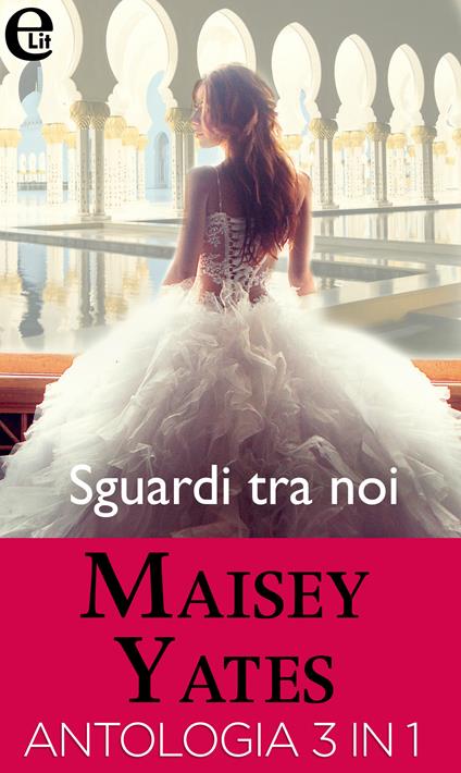 Sguardi tra noi: La sposa dello sceicco-Un dolce incarico-La nuova fiamma del capo - Maisey Yates - ebook