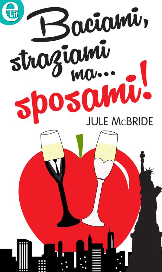 Baciami, straziami ma... sposami! - Jule McBride - ebook