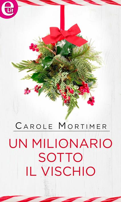 Un milionario sotto il vischio. Bianco Natale. Vol. 4 - Carole Mortimer - ebook