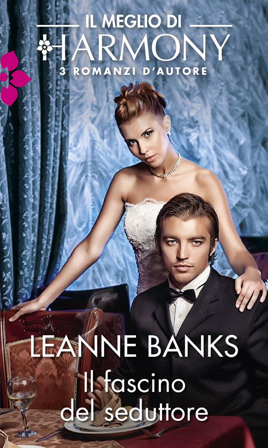 Il fascino del seduttore: Le regole per conquistarti-Una proposta per sedurti-Un accordo per averti - Leanne Banks - ebook