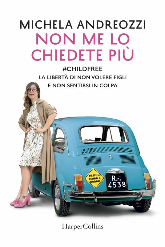 Non me lo chiedete più. #childfree. La libertà di non volere figli e non sentirsi in colpa - Michela Andreozzi - ebook