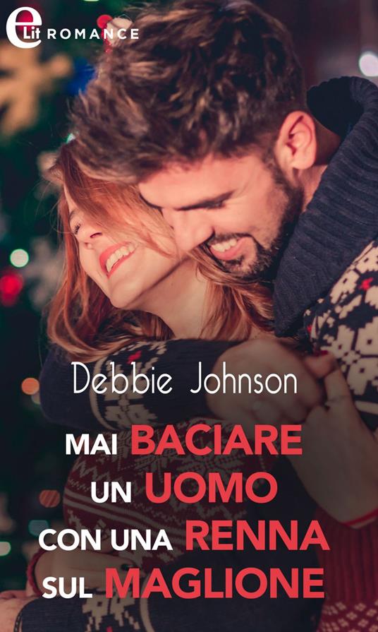 Mai baciare un uomo con una renna sul maglione - Debbie Johnson,Susanna Molinari - ebook