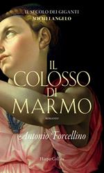 Il colosso di marmo. L'ardore di Michelangelo. Il secolo dei giganti. Vol. 2