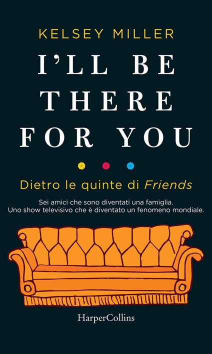 I'll be there for you. Dietro le quinte di «Friends» - Kelsey Miller,Enrico Rotelli - ebook