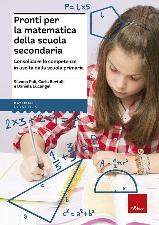 Pronti per la matematica della scuola secondaria. Consolidare le competenze  in uscita dalla scuola primaria - Silvana Poli - Carla Bertolli - - Libro -  Erickson - I materiali